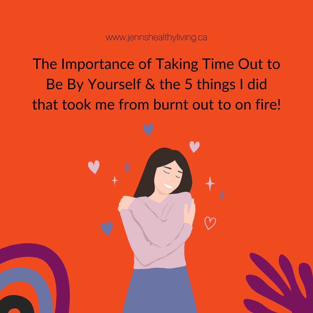 a woman hugs herself with the caption: "The Importance of Taking Time Out to Be By Yourself & the 5 Things I Did That Took Me From Burnt Out to on Fire!" written above her.